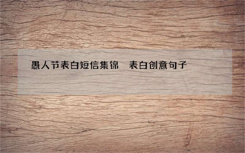 愚人节表白短信集锦 表白创意句子